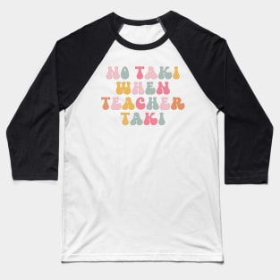 No Taki When Teacher Taki Funny Education Classroom Teacher Baseball T-Shirt